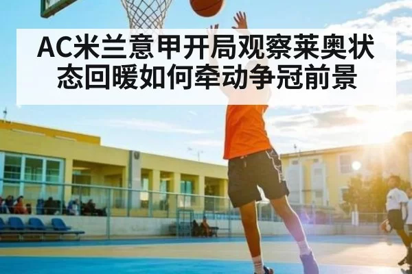 AC米兰意甲开局观察莱奥状态回暖如何牵动争冠前景